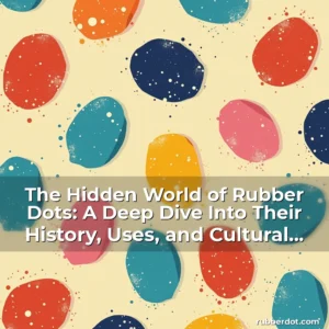 Artistic representation for The Hidden World of Rubber Dots: A Deep Dive Into Their History, Uses, and Cultural Impact